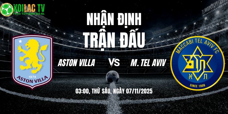 Nhân Định Aston Villa vs M. Tel Aviv: Sư tử Anh thị uy sức mạnh? 5 Nhận định Aston Villa vs M. Tel Aviv 03h00 07/11/2025