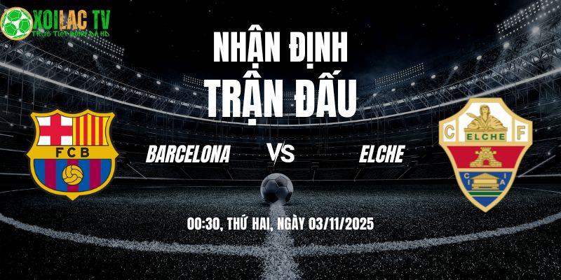 Nhận Định Barcelona vs Elche: Show diễn tại Montjuïc? 7 Nhận định Barcelona vs Elche 00h30 03/11/2025