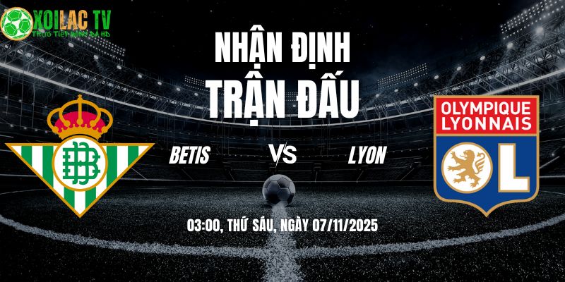 Nhận Định Betis - Lyon: Bữa tiệc bóng đá tấn công tại Sevilla? 4 Nhận định Betis vs Lyon 03h00 07/11/2025