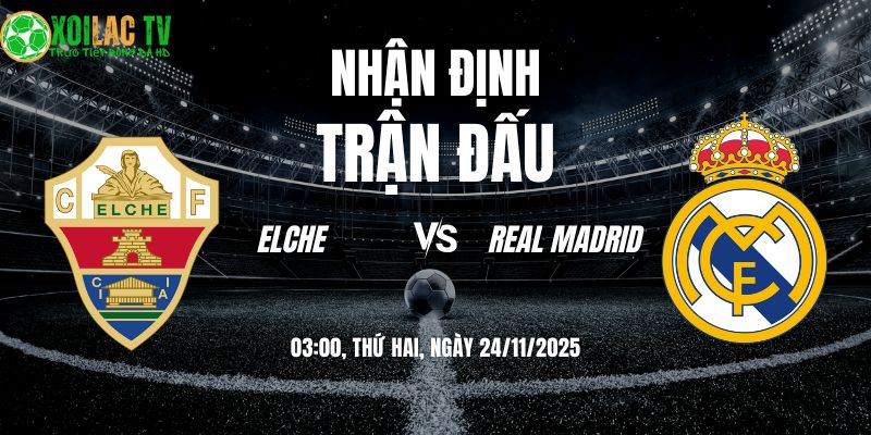 Nhận định soi kèo Elche vs Real Madrid: 03h00 24/11/2025 8 Nhận định Elche vs Real Madrid 03h00 24/11/2025
