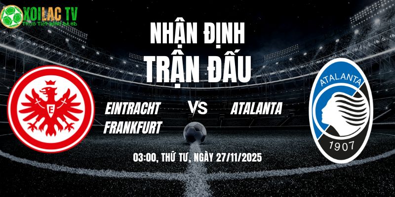 Soi kèo Eintracht Frankfurt vs Atalanta (03:00 27/11) 3 Nhận định Frankfurt vs Atalanta 03h00 27/11/2025