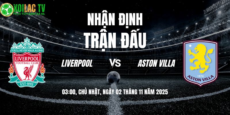 Nhận định Liverpool vs Aston Villa: The Kop chờ tiệc tại Anfield? 8 Nhận định Liverpool vs Aston Villa 03h00 02/11/2025