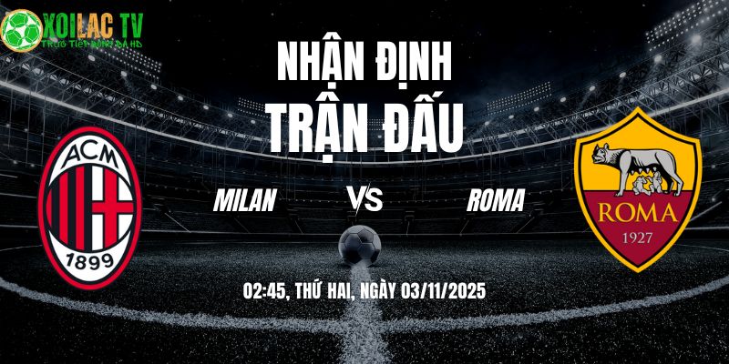 Nhận Định Milan vs Roma: Khi Diavolo đối đầu Bầy Sói 6 Nhận định Milan vs Roma 02h45 03/11/2025