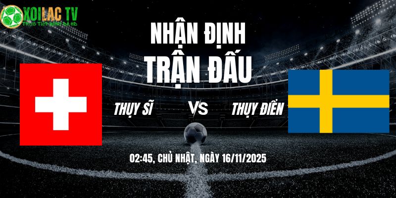 Nhận định Thụy Sĩ vs Thụy Điển 02h45 16/11/2025