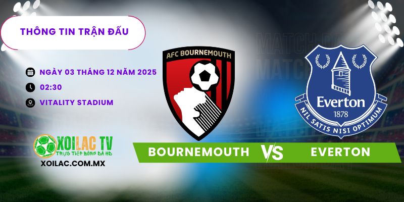 Thông tin trận đấu AFC Bournemouth vs Everton Thông tin trận đấu AFC Bournemouth vs Everton