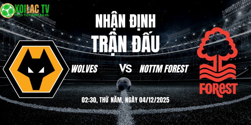 Nhận định Wolves vs Nottm Forest 02h30 04/12/2025