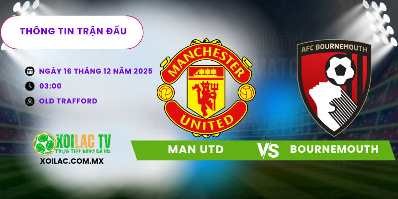 Thông tin trận đấu Man Utd vs Bournemouth Thông tin trận đấu Man Utd vs Bournemouth